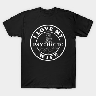 I love my psychotic wife T-Shirt